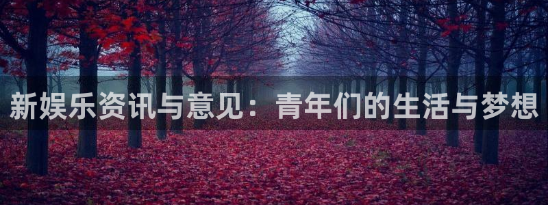 乐发ll5002注册：新娱乐资讯与意见：青年们的生活与梦想