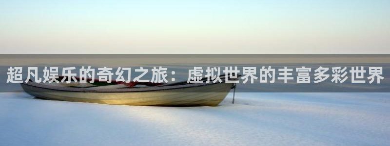 乐发ll500体育：超凡娱乐的奇幻之旅：虚拟世界的丰富多彩世界