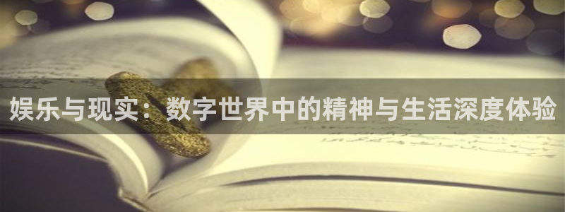 乐发ll500.ccmpc登录：娱乐与现实：数字世界中的精神与生活深度体验